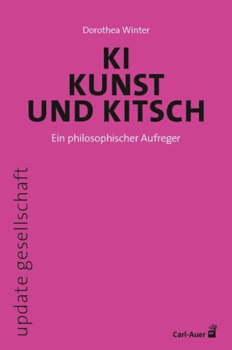 KI, Kunst und Kitsch: Ein philosophischer Aufreger (update gesellschaft) von Auer-System-Verlag, Carl