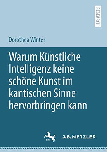 Warum Künstliche Intelligenz keine schöne Kunst im kantischen Sinne hervorbringen kann von J.B. Metzler