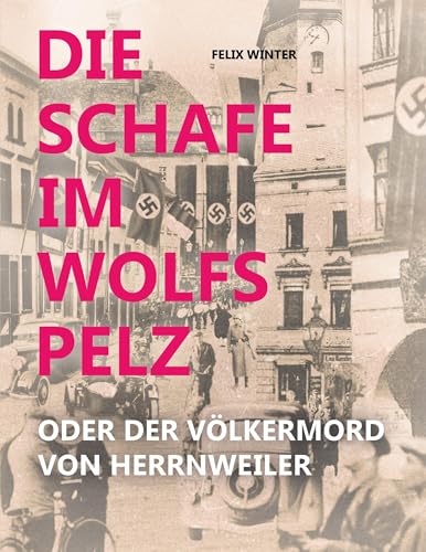 Die Schafe im Wolfspelz: oder der Völkermord von Herrnweiler