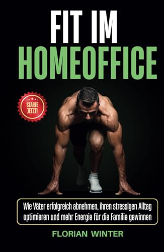 Fit im Homeoffice: Wie Väter abnehmen, ihren stressigen Alltag optimieren und mehr Energie für die Familie gewinnen