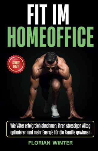 Fit im Homeoffice: Wie Väter abnehmen, ihren stressigen Alltag optimieren und mehr Energie für die Familie gewinnen