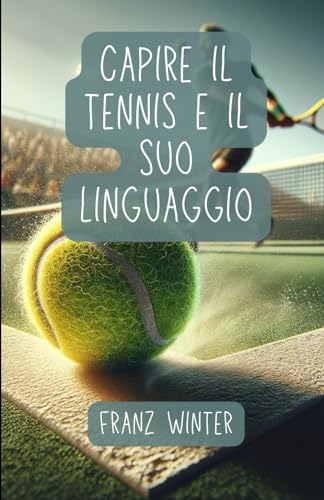 Capire il tennis e il suo linguaggio: Una guida completa per gli appassionati di tennis: Dal principiante al professionista del tennis: basi, tecniche e linguaggio tecnico