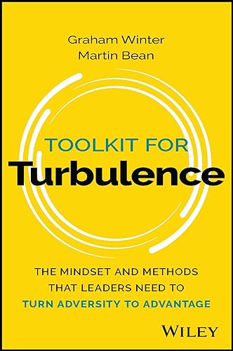 Toolkit for Turbulence: The Mindset and Methods That Leaders Need to Turn Adversity to Advantage von Wiley