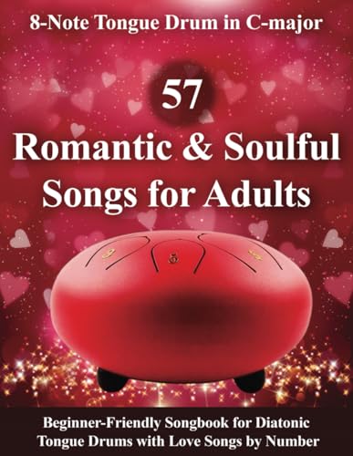 57 Romantic and Soulful Songs for Adults - 8-Note Tongue Drum in C-major: Beginner-Friendly Songbook for Diatonic Tongue Drums with Love Songs by Number 57 Romantic and Soulful Songs for Adults - 8-Note Tongue Drum in C-major: Beginner-Friendly Songbook for Diatonic Tongue Drums with Love Songs by Number von Independently published