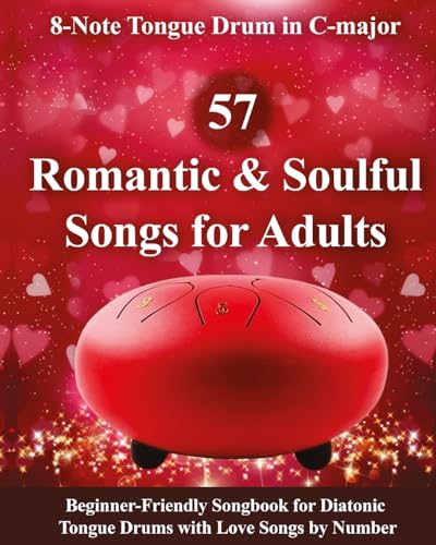 57 Romantic and Soulful Songs for Adults - 8-Note Tongue Drum in C-major: Beginner-Friendly Songbook for Diatonic Tongue Drums with Love Songs by Number 57 Romantic and Soulful Songs for Adults - 8-Note Tongue Drum in C-major: Beginner-Friendly Songbook for Diatonic Tongue Drums with Love Songs by Number von Blurb