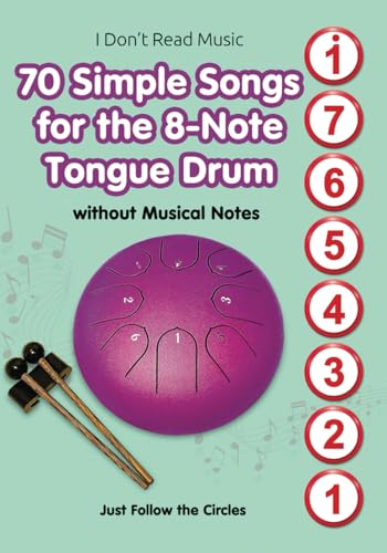 70 Simple Songs for the 8-Note Tongue Drum. Without Musical Notes: Just Follow the Circles (I Don't Read Music)