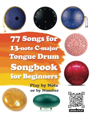 77 Songs for 13-note C-major Tongue Drum. Songbook for Beginners. Play by Note or by Number (Quick Start Tongue Drum: Play Without Notes, No Experience Needed, Band 9) von Independently published