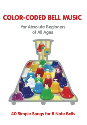 Color-Coded Bell Music for Absolute Beginners of All Ages: 40 Simple Songs for 8 Note Bells (Color-Coded Music for Bell Set, Band 3)