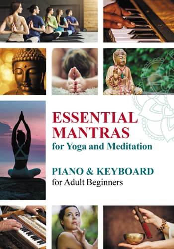 Essential Mantras for Yoga and Meditation: Piano & Keyboard for Adult Beginners (Essential Mantras. Sheet Music for Beginners, Band 4)
