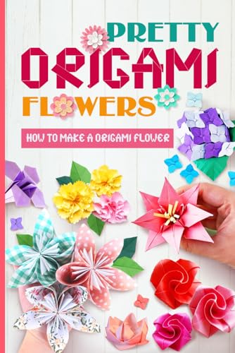 Pretty Origami Flowers: How to Make A Origami Flower: Easy Origami Flowers You Can Do von Independently published