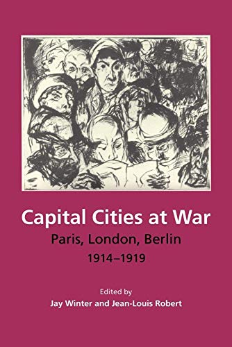 Capital Cities at War: Paris, London, Berlin 1914-1919 (Studies in the Social and Cultural History of Modern Warfare, 2) von Cambridge University Press