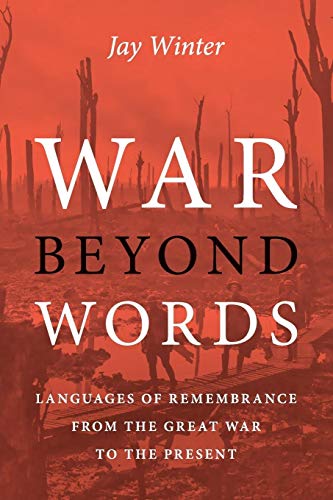 War beyond Words: Languages of Remembrance from the Great War to the Present