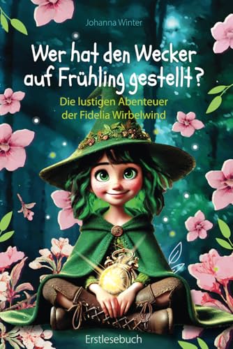 Wer hat den Wecker auf Frühling gestellt?: Die lustigen Abenteuer der Fidelia Wirbelwind von Independently published