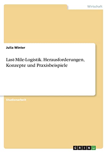 Last-Mile-Logistik. Herausforderungen, Konzepte und Praxisbeispiele von GRIN Verlag