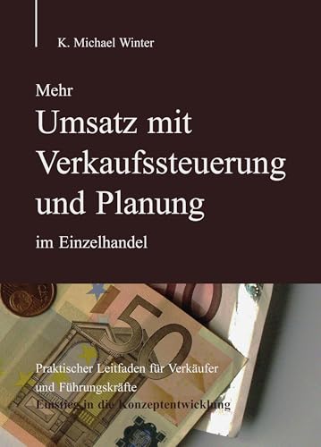 Mehr Umsatz mit Verkaufssteuerung und Planung im Einzelhandel: Praktischer Leitfaden für Verkäufer und Führungskräfte / Einstieg in die Konzeptentwicklung Mehr Umsatz mit Verkaufssteuerung und Planung im Einzelhandel: Praktischer Leitfaden für Verkäufer und Führungskräfte / Einstieg in die Konzeptentwicklung