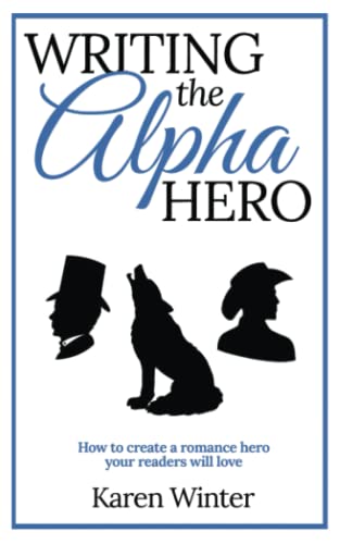 Writing the Alpha Hero: How to create a romance hero your readers will love (Romance Writers' Bookshelf, Band 2)