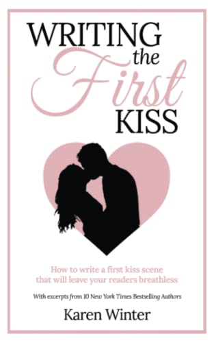 Writing the First Kiss: How to write a first kiss scene that will leave your readers breathless (Romance Writers' Bookshelf, Band 3)