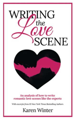Writing the Love Scene: An analysis of how to write romantic love scenes like the experts (Romance Writers' Bookshelf, Band 4)