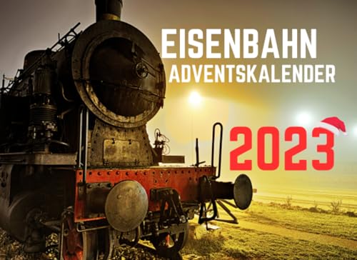 Eisenbahn Adventskalender: Advent auf Schienen: Der Eisenbahn- und Dampflokomotive-Adventskalender für kleine und große Lokomotivführer