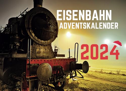 Eisenbahn Adventskalender: Advent auf Schienen: Der Eisenbahn- und Dampflokomotive-Adventskalender für kleine und große Lokomotivführer