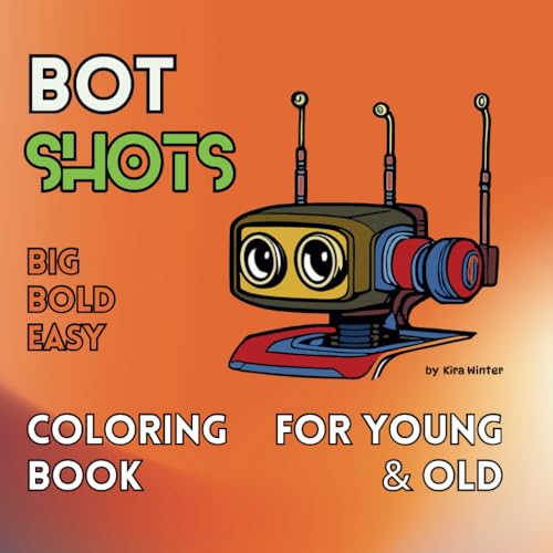 Bot Shots Coloring Book: Robots Coloring Book for Adults, Teens and Children. (Big, Bold & Easy - Coloring for Young and Old) von Infinity Publishing Limited