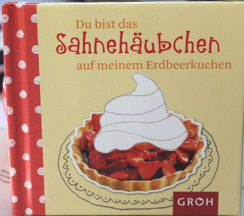 Du bist das Sahnehäubchen auf meinem Erdbeerkuchen (Kompliment!) von Groh