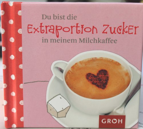 Du bist die extra Portion Zucker in meinem Milchkaffee (Kompliment!) von Groh