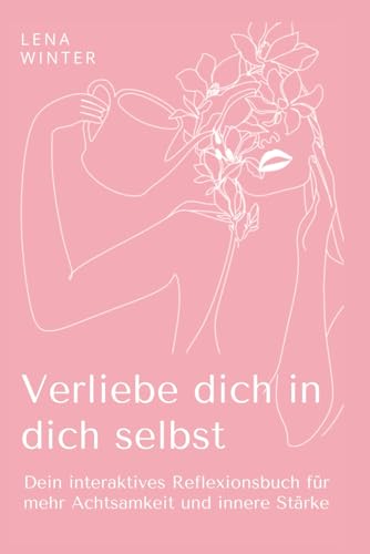 Verliebe dich in dich selbst: Dein interaktives Reflexionsbuch für mehr Achtsamkeit und innere Stärke von Independently published