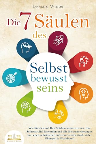 Die 7 Säulen des Selbstbewusstseins: Wie Sie sich auf Ihre Stärken konzentrieren, Ihre Selbstzweifel loswerden und alle Herausforderungen im Leben selbstsicher meistern (inkl. Übungen und Workbook) Die 7 Säulen des Selbstbewusstseins: Wie Sie sich auf Ihre Stärken konzentrieren, Ihre Selbstzweifel loswerden und alle Herausforderungen im Leben selbstsicher meistern (inkl. Übungen und Workbook)