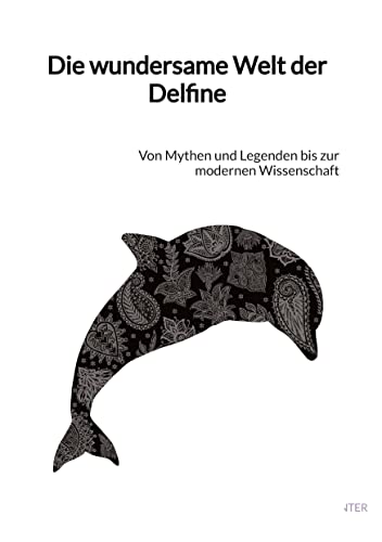 Die wundersame Welt der Delfine: Von Mythen und Legenden bis zur modernen Wissenschaft von tredition