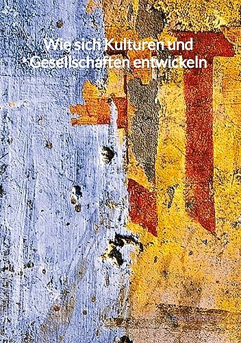 Wie sich Kulturen und Gesellschaften entwickeln: DE Wie sich Kulturen und Gesellschaften entwickeln: DE von Jaltas Books