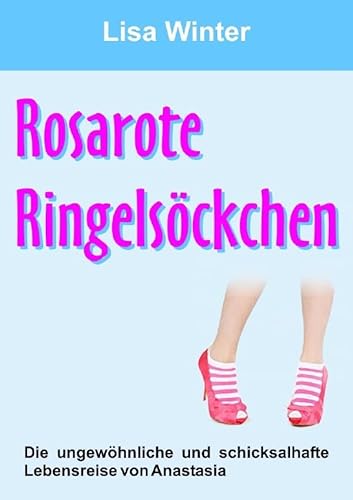 Rosarote Ringelsöckchen: Die ungewöhnliche und schicksalhafte Lebensreise von Anastasia von epubli GmbH