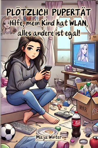 Plötzlich Pupertät: Hilfe, mein Kind hat WLAN, alles andere ist egal! von Independently published