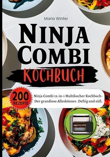 Ninja Combi Kochbuch- 200 Rezepte: Ninja Combi 12-in-1 Multikocher Kochbuch- Der grandiose Alleskönner. Deftig und süß. von tredition