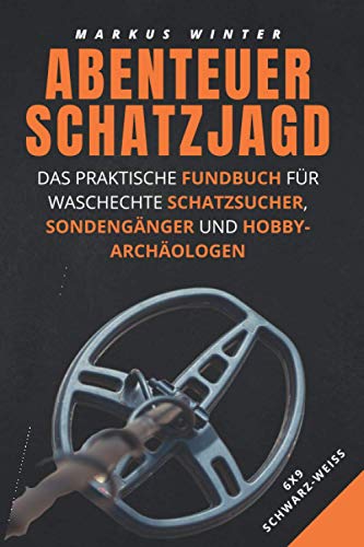 ABENTEUER SCHATZJAGD: Das praktische Fundbuch für waschechte Schatzsucher, Sondengänger und Hobby-Archäologen - 6x9 schwarz-weiß