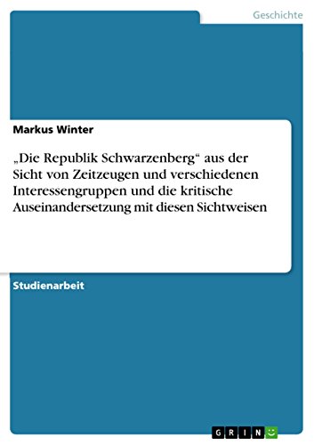 ¿Die Republik Schwarzenberg¿ aus der Sicht von Zeitzeugen und verschiedenen Interessengruppen und die kritische Auseinandersetzung mit diesen Sichtweisen von GRIN Verlag