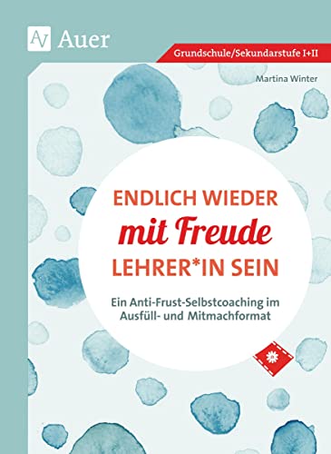 Endlich wieder mit Freude Lehrer*in sein: Ein Anti-Frust-Selbstcoaching im Ausfüll- und-Mitmachformat (Alle Klassenstufen)