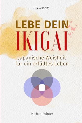 LEBE DEIN IKIGAI: JAPANISCHE WEISHEIT FÜR EIN ERFÜLLTES LEBEN (Die japanische Lebensphilosophie, Band 2) von Independently published
