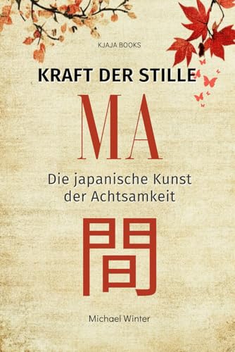 MA - Kraft der Stille: Die japanische Kunst der Achtsamkeit (Die japanische Lebensphilosophie, Band 1) von Independently published