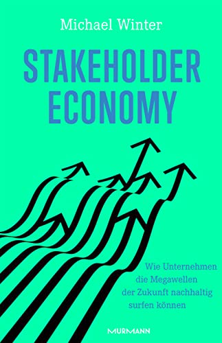 Stakeholder Economy: Wie Unternehmen die Megawellen der Zukunft nachhaltig surfen können Stakeholder Economy: Wie Unternehmen die Megawellen der Zukunft nachhaltig surfen können