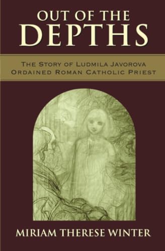 Out of the Depths: The Story of Ludmila Javorova, Ordained Roman Catholic Priest