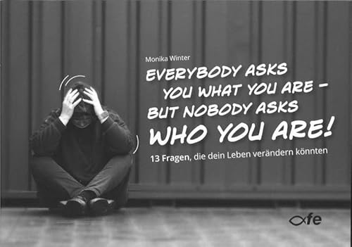 Everybody asks you what you are - but nobody asks who you are: 13 Fragen, die dein Leben verändern könnten von fe-medienvlg