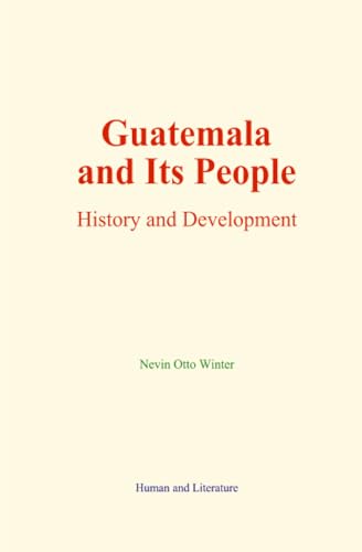Guatemala and Its People: History and Development Guatemala and Its People: History and Development von Human and Literature