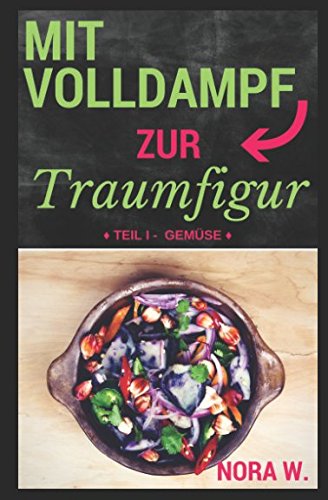 Mit Volldampf zur Traumfigur: Gemüse: Schnell & Gesund - 22 kalorienarme Rezepte aus dem Dampfgarer von Independently published