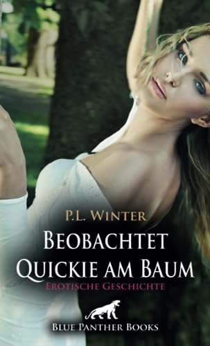 Beobachtet - Quickie am Baum | Erotische Geschichte + 2 weitere Geschichten: Angetörnt von dem Gedanken ... (Love, Passion & Sex) von blue panther books