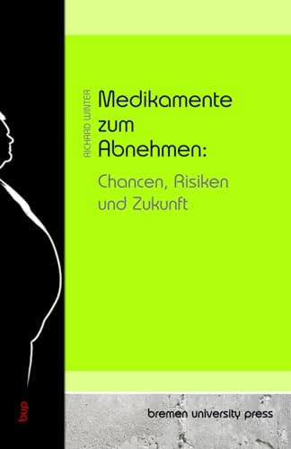Medikamente zum Abnehmen: Chancen, Risiken und Zukunft Medikamente zum Abnehmen: Chancen, Risiken und Zukunft von bremen university press
