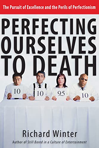 Perfecting Ourselves to Death: Bridges to Wholeness and Hope: The Pursuit Of Excellence And The Perils Of Perfectionism