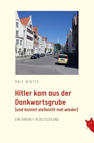 Hitler kam aus der Dankwartsgrube: und kommt vielleicht mal wieder von Rote Katze Verlag