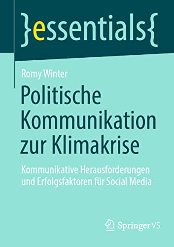 Politische Kommunikation zur Klimakrise: Kommunikative Herausforderungen und Erfolgsfaktoren für Social Media (essentials) von Springer VS