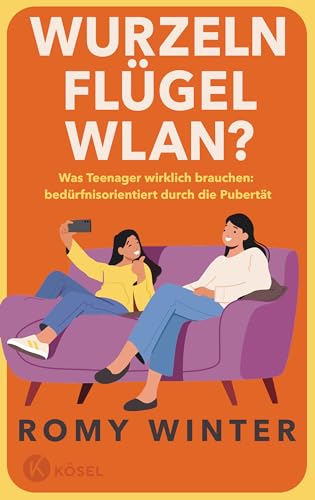 Wurzeln, Flügel, WLAN?: Was Teenager wirklich brauchen – bedürfnisorientiert durch die Pubertät Wurzeln, Flügel, WLAN?: Was Teenager wirklich brauchen – bedürfnisorientiert durch die Pubertät